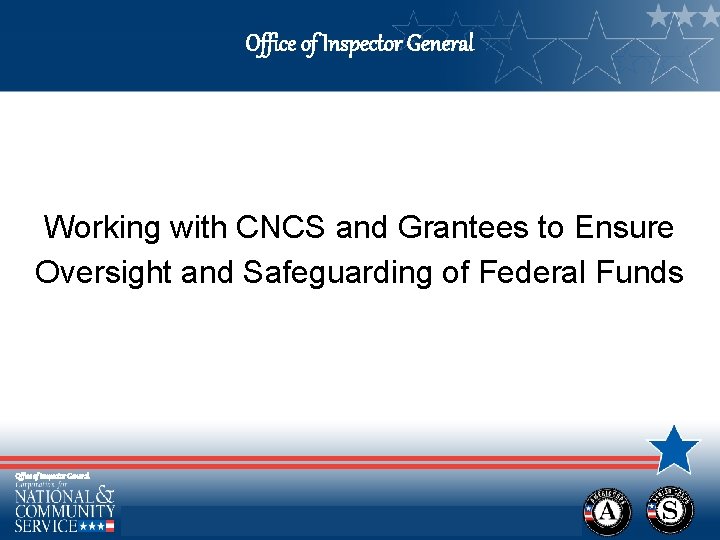 Office of Inspector General Working with CNCS and Grantees to Ensure Oversight and Safeguarding