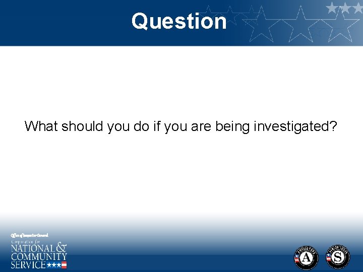 Question What should you do if you are being investigated? Office of Inspector General