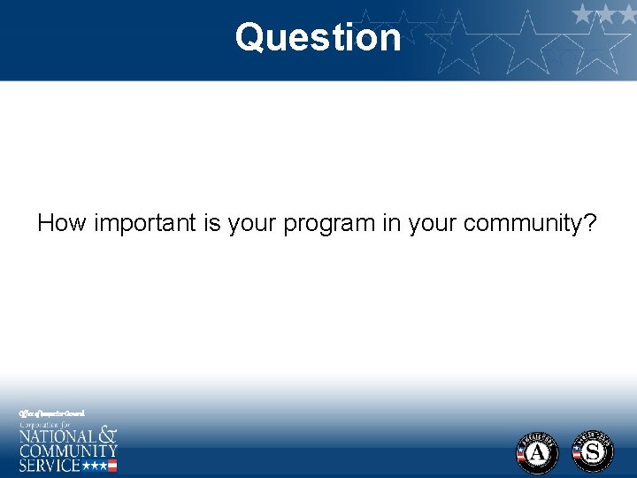 Question How important is your program in your community? Office of Inspector General 