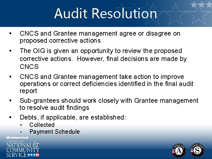Audit Resolution • CNCS and Grantee management agree or disagree on proposed corrective actions