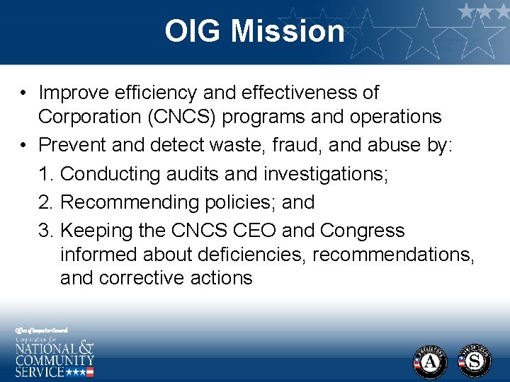 OIG Mission • Improve efficiency and effectiveness of Corporation (CNCS) programs and operations •