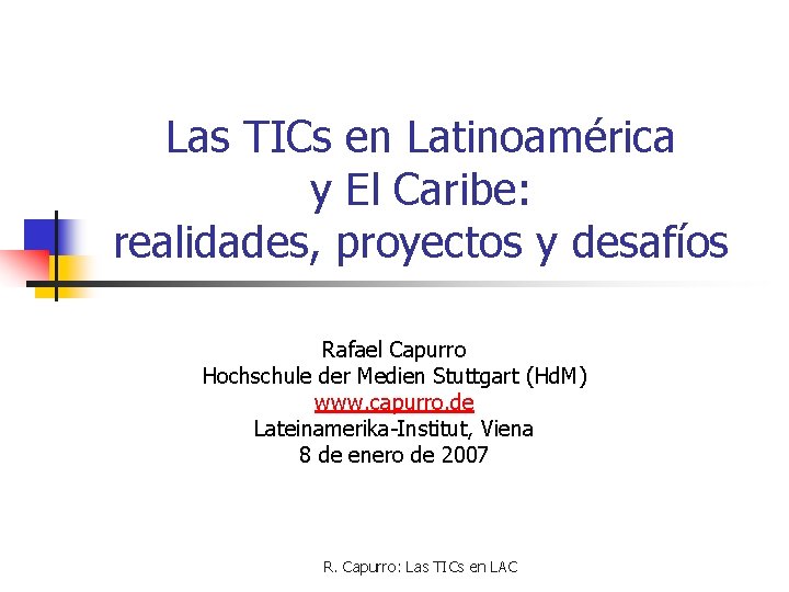 Las TICs en Latinoamérica y El Caribe: realidades, proyectos y desafíos Rafael Capurro Hochschule