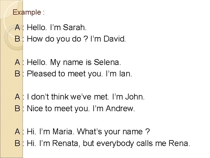 Example : A : Hello. I’m Sarah. B : How do you do ?