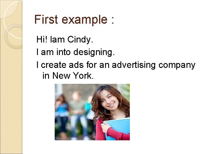 First example : Hi! Iam Cindy. I am into designing. I create ads for