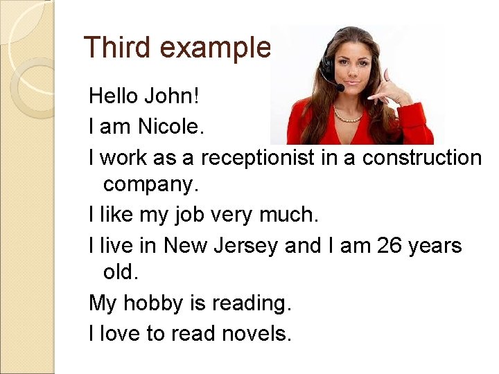 Third example : Hello John! I am Nicole. I work as a receptionist in