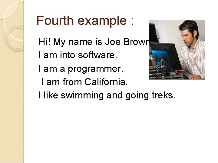 Fourth example : Hi! My name is Joe Brown. I am into software. I