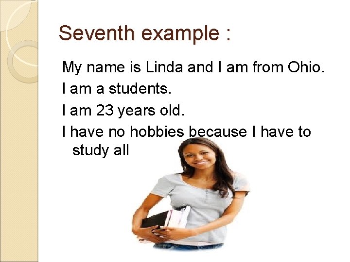 Seventh example : My name is Linda and I am from Ohio. I am