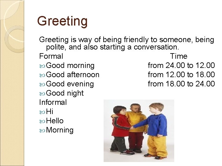 Greeting is way of being friendly to someone, being polite, and also starting a