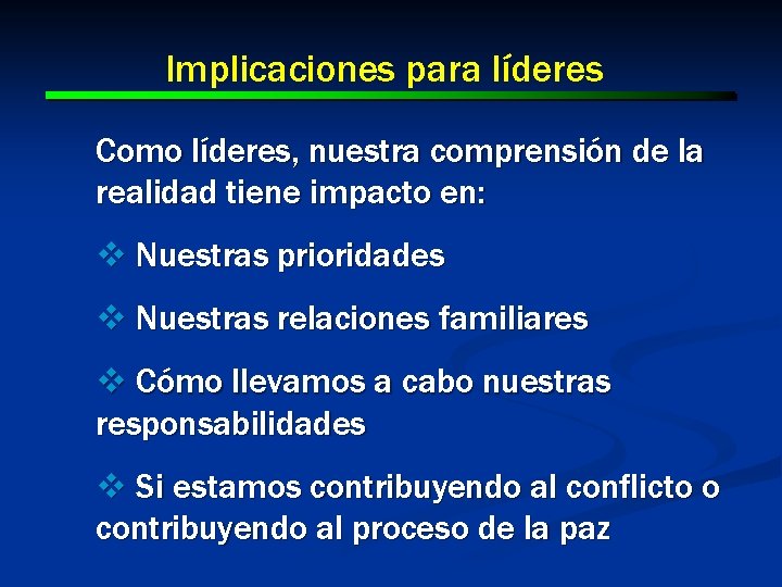 Implicaciones para líderes Como líderes, nuestra comprensión de la realidad tiene impacto en: v