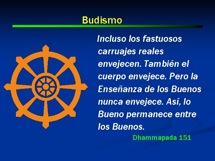 Budismo Incluso los fastuosos carruajes reales envejecen. También el cuerpo envejece. Pero la Enseñanza