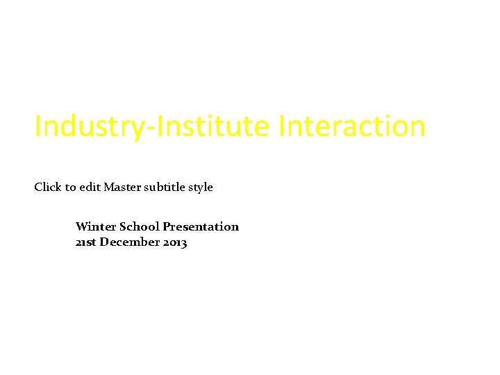 Industry-Institute Interaction Click to edit Master subtitle style Winter School Presentation 21 st December