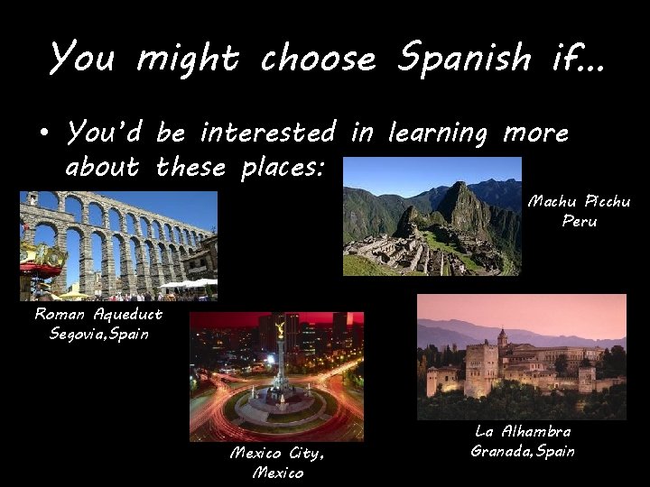 You might choose Spanish if… • You’d be interested in learning more about these