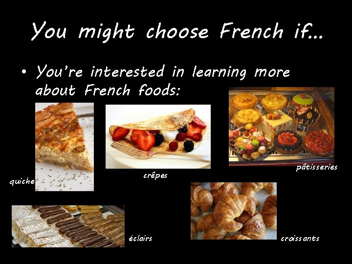 You might choose French if… • You’re interested in learning more about French foods: