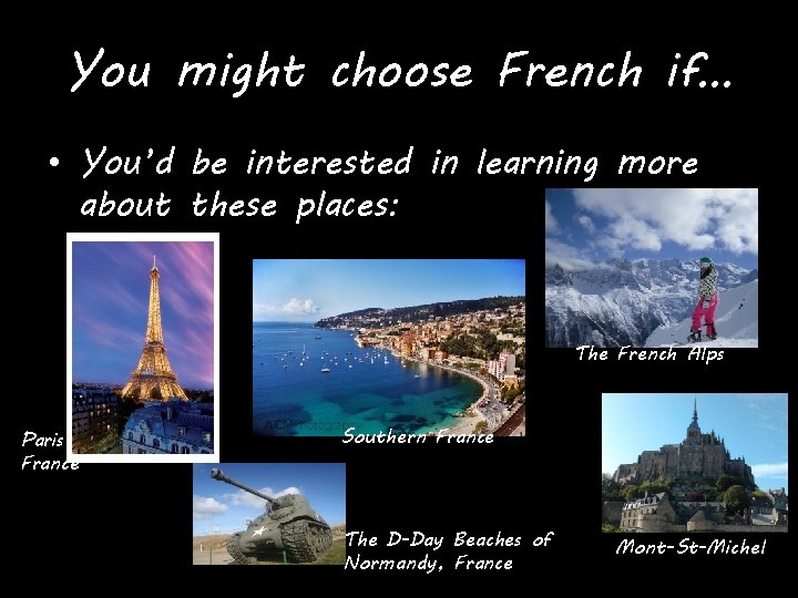 You might choose French if… • You’d be interested in learning more about these