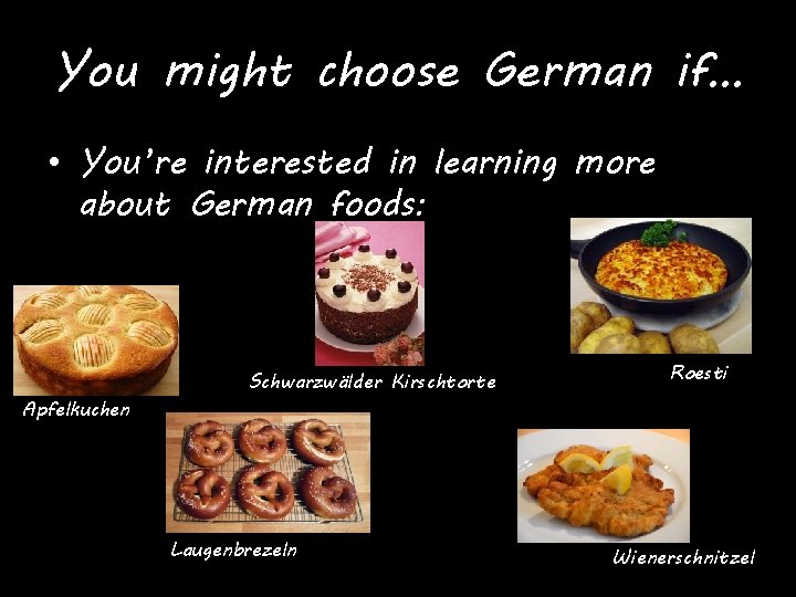 You might choose German if… • You’re interested in learning more about German foods: