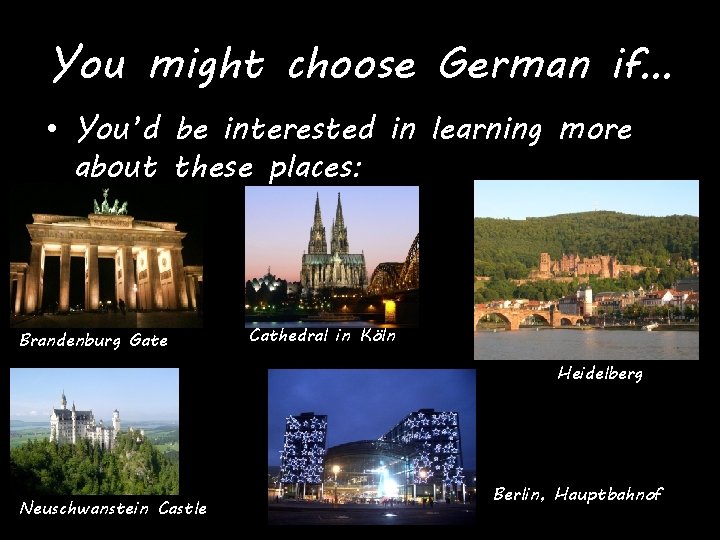 You might choose German if… • You’d be interested in learning more about these