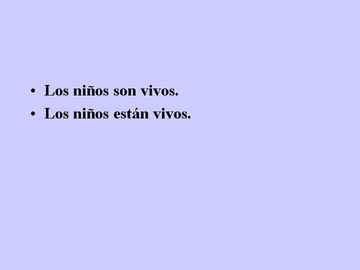  • Los niños son vivos. • Los niños están vivos. 