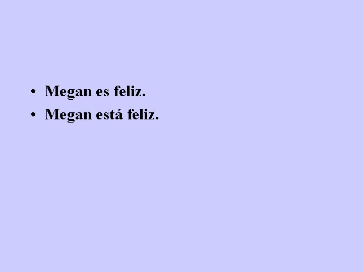  • Megan es feliz. • Megan está feliz. 