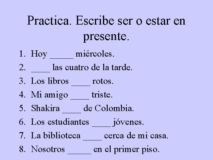 Practica. Escribe ser o estar en presente. 1. 2. 3. 4. 5. 6. 7.