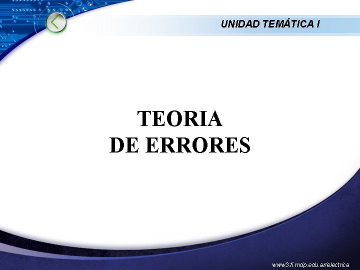 UNIDAD TEMÁTICA I TEORIA DE ERRORES www 3. fi. mdp. edu. ar/electrica 