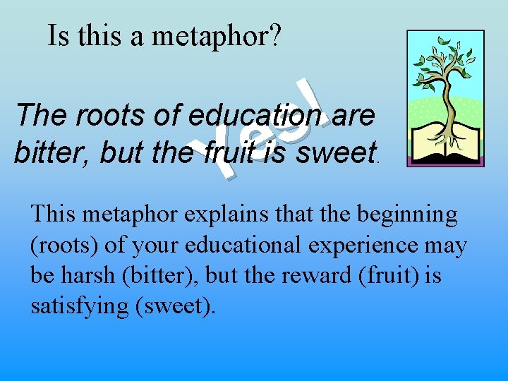 Is this a metaphor? ! s e Y The roots of education are bitter,