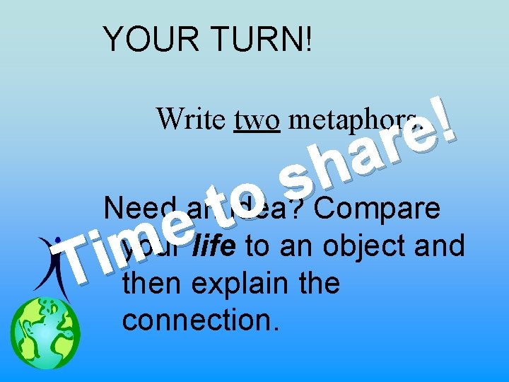 YOUR TURN! ! e r a h s Need an idea? Compare o t