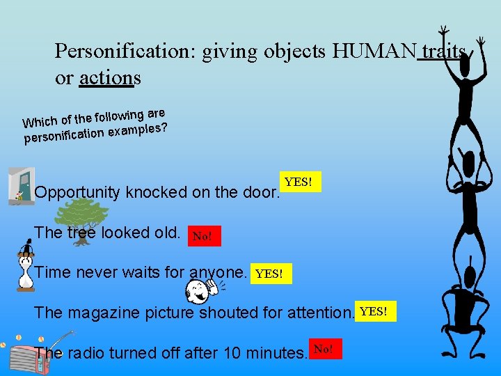 Personification: giving objects HUMAN traits or actions g are in w o ll o