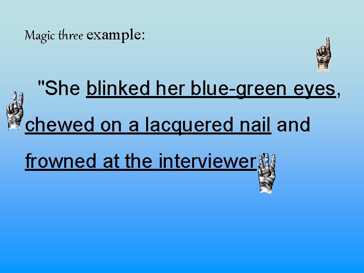 Magic three example: "She blinked her blue-green eyes, chewed on a lacquered nail and