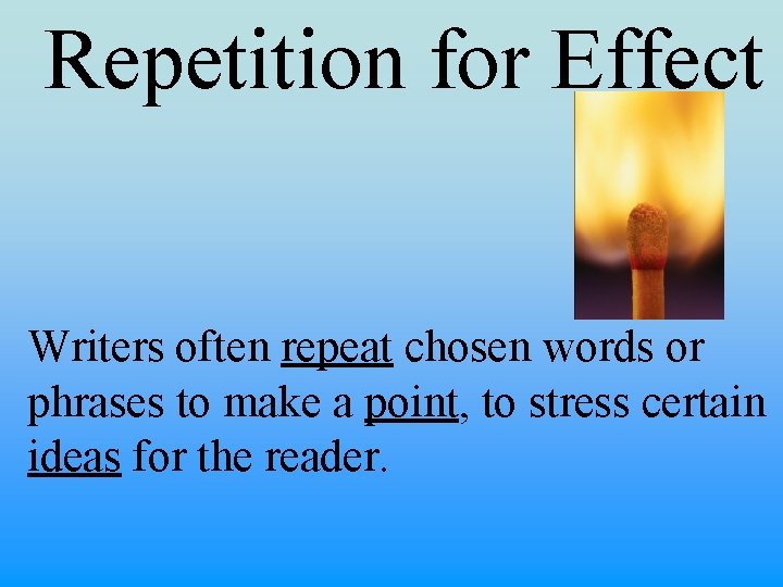 Repetition for Effect Writers often repeat chosen words or phrases to make a point,