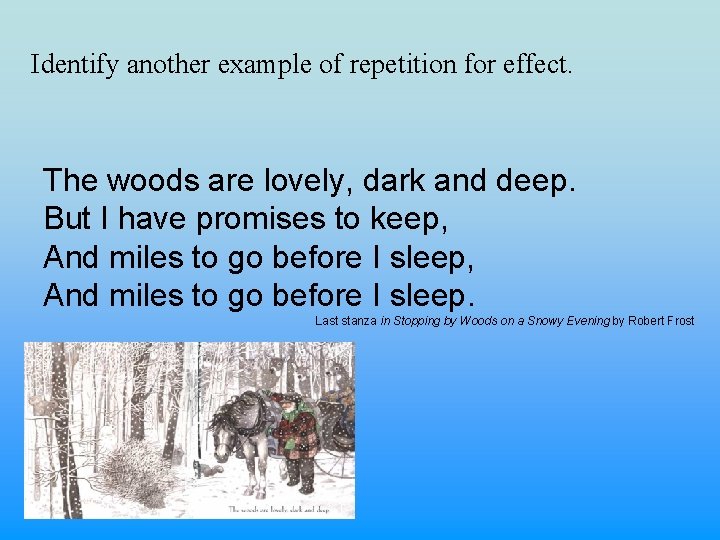 Identify another example of repetition for effect. The woods are lovely, dark and deep.