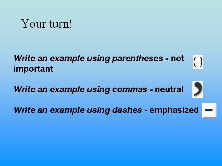 Your turn! Write an example using parentheses - not important Write an example using