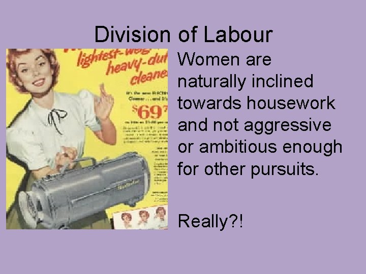 Division of Labour Women are naturally inclined towards housework and not aggressive or ambitious