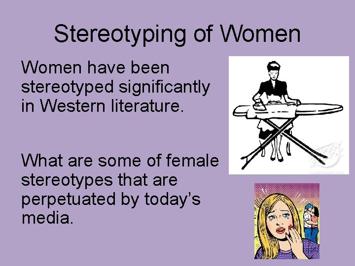 Stereotyping of Women have been stereotyped significantly in Western literature. What are some of