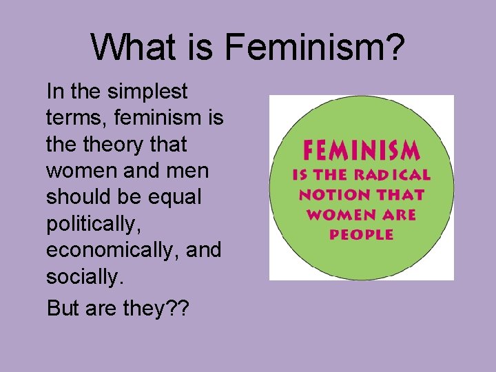 What is Feminism? In the simplest terms, feminism is theory that women and men
