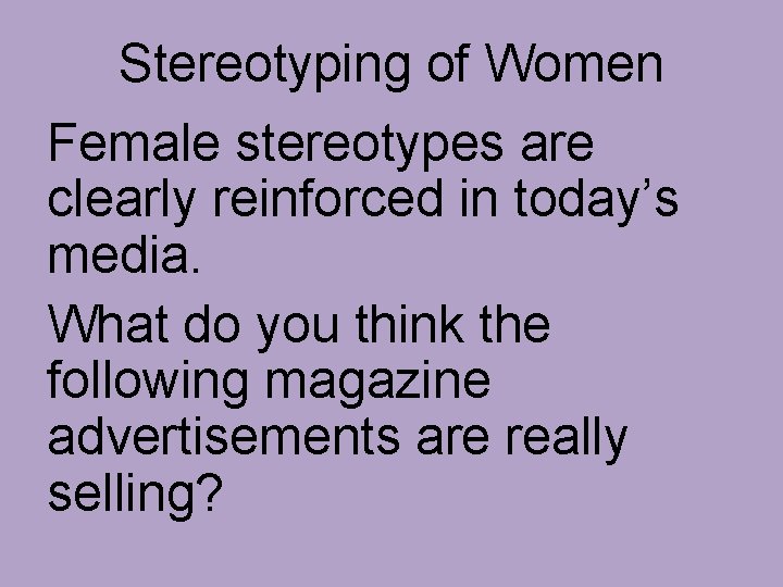 Stereotyping of Women Female stereotypes are clearly reinforced in today’s media. What do you