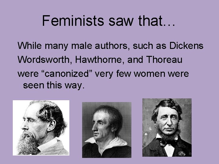 Feminists saw that… While many male authors, such as Dickens Wordsworth, Hawthorne, and Thoreau