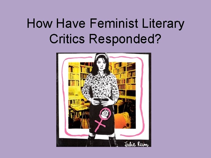 How Have Feminist Literary Critics Responded? 