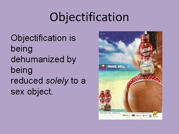 Objectification is being dehumanized by being reduced solely to a sex object. 