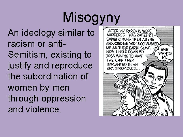 Misogyny An ideology similar to racism or anti. Semitism, existing to justify and reproduce