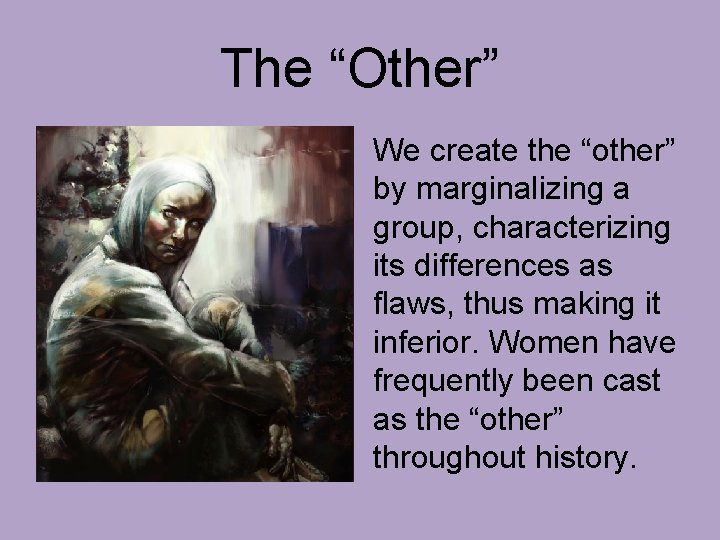 The “Other” We create the “other” by marginalizing a group, characterizing its differences as