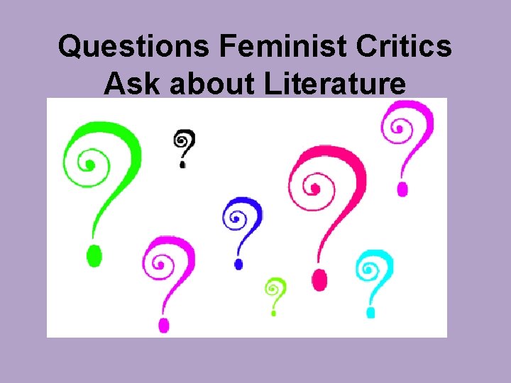 Questions Feminist Critics Ask about Literature 