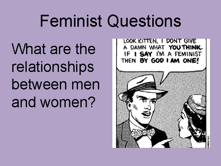 Feminist Questions What are the relationships between men and women? 