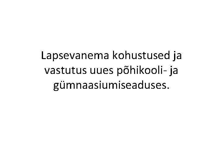 Lapsevanema kohustused ja vastutus uues põhikooli- ja gümnaasiumiseaduses. 