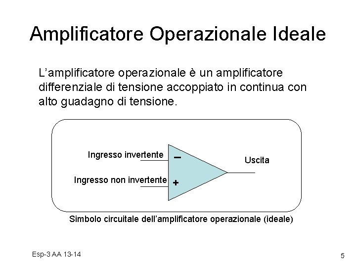 Amplificatore Operazionale Ideale L’amplificatore operazionale è un amplificatore differenziale di tensione accoppiato in continua