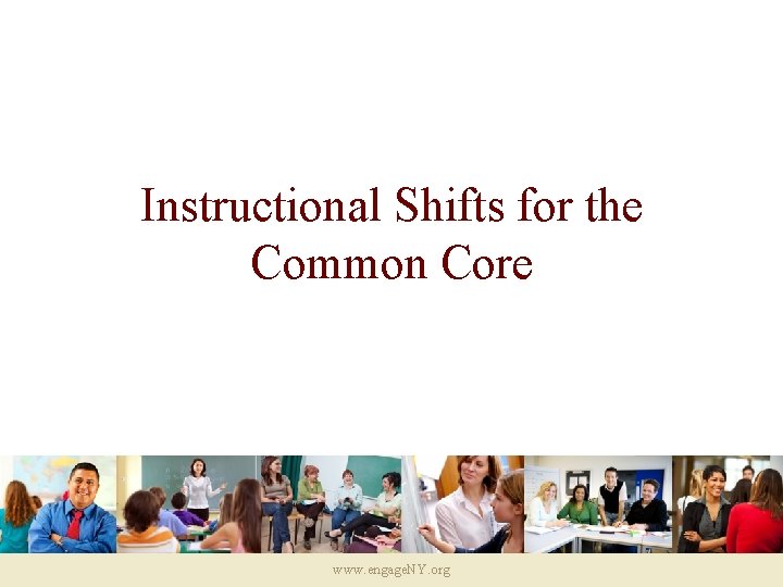 Instructional Shifts for the Common Core www. engage. NY. org 