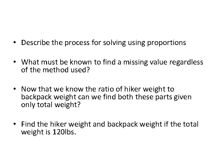  • Describe the process for solving using proportions • What must be known