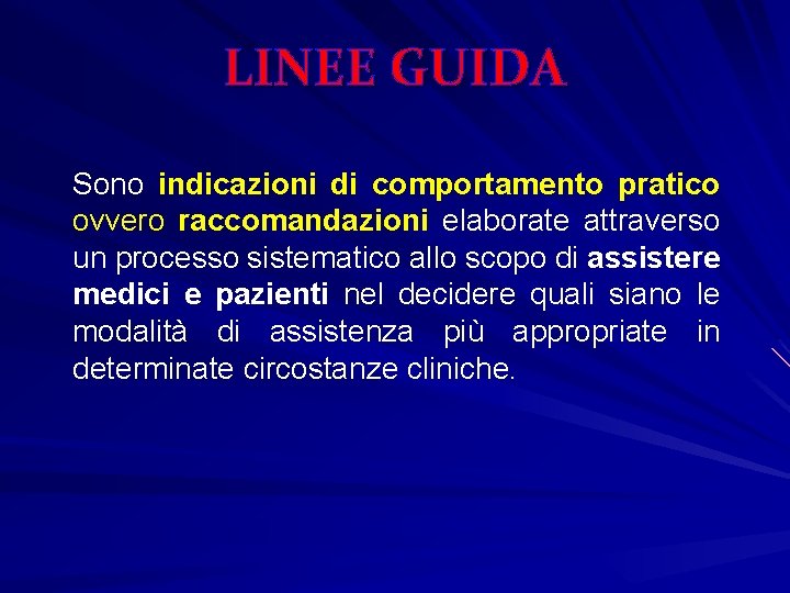 LINEE GUIDA Sono indicazioni di comportamento pratico ovvero raccomandazioni elaborate attraverso un processo sistematico