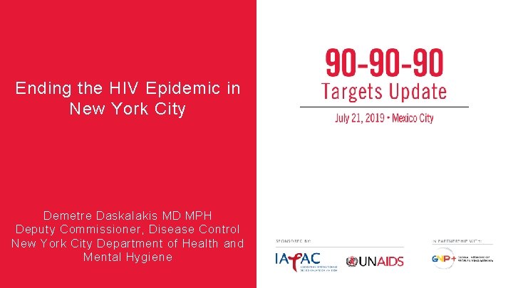 Ending the HIV Epidemic in New York City Demetre Daskalakis MD MPH Deputy Commissioner,