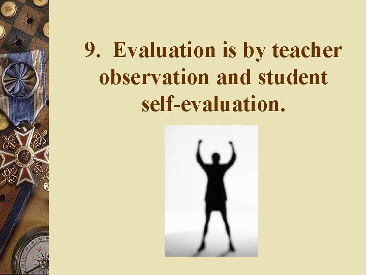 9. Evaluation is by teacher observation and student self-evaluation. 9. Evaluation is by teacher observation and student self-evaluation.