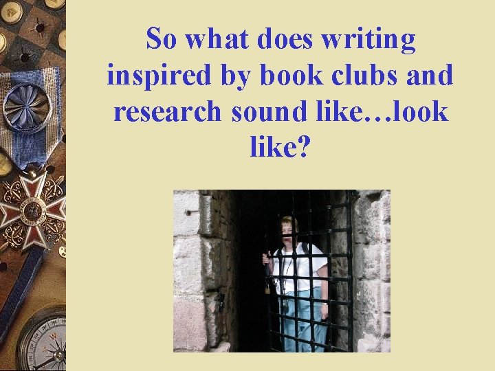 So what does writing inspired by book clubs and research sound like…look like? So what does writing inspired by book clubs and research sound like…look like?